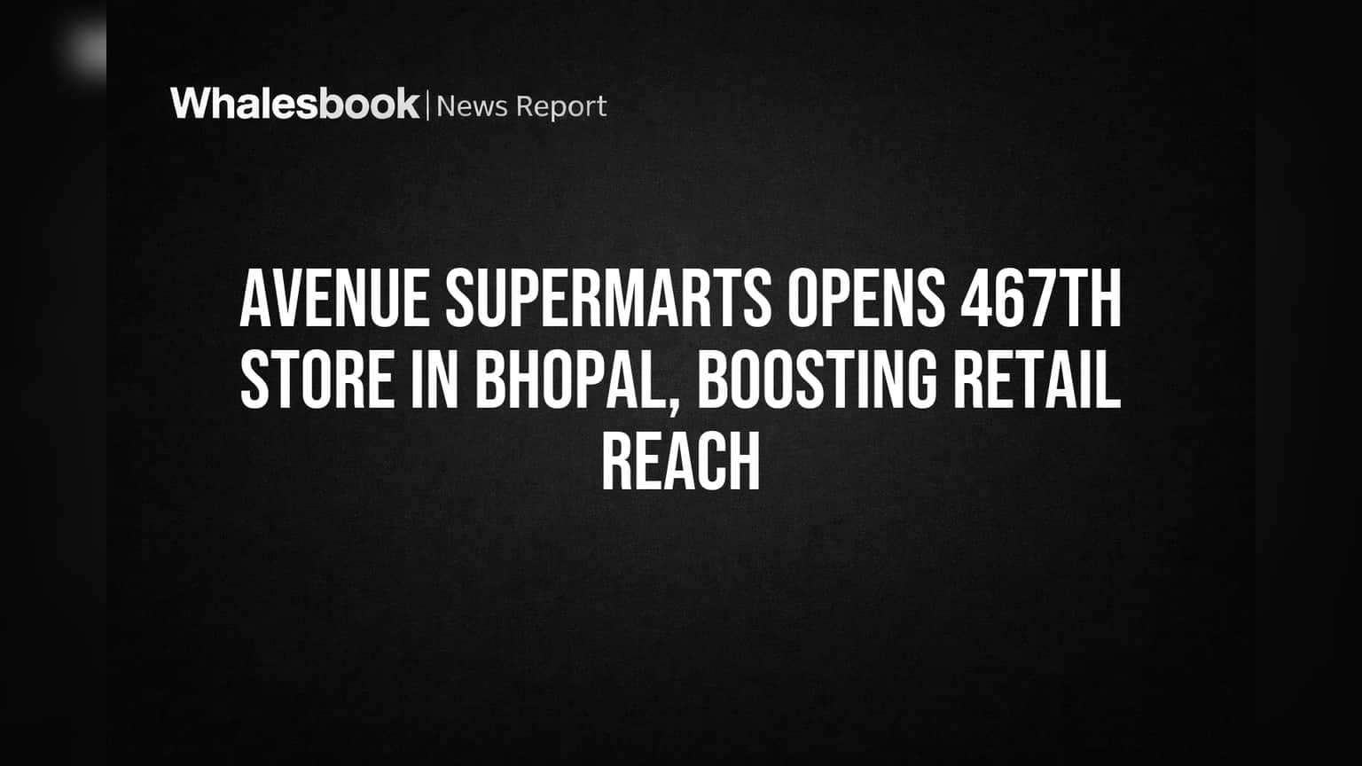 DMart चा मोठा विस्तार! भोपाळमध्ये उघडले **467 वे** दुकान, रिटेल नेटवर्क आणखी मजबूत