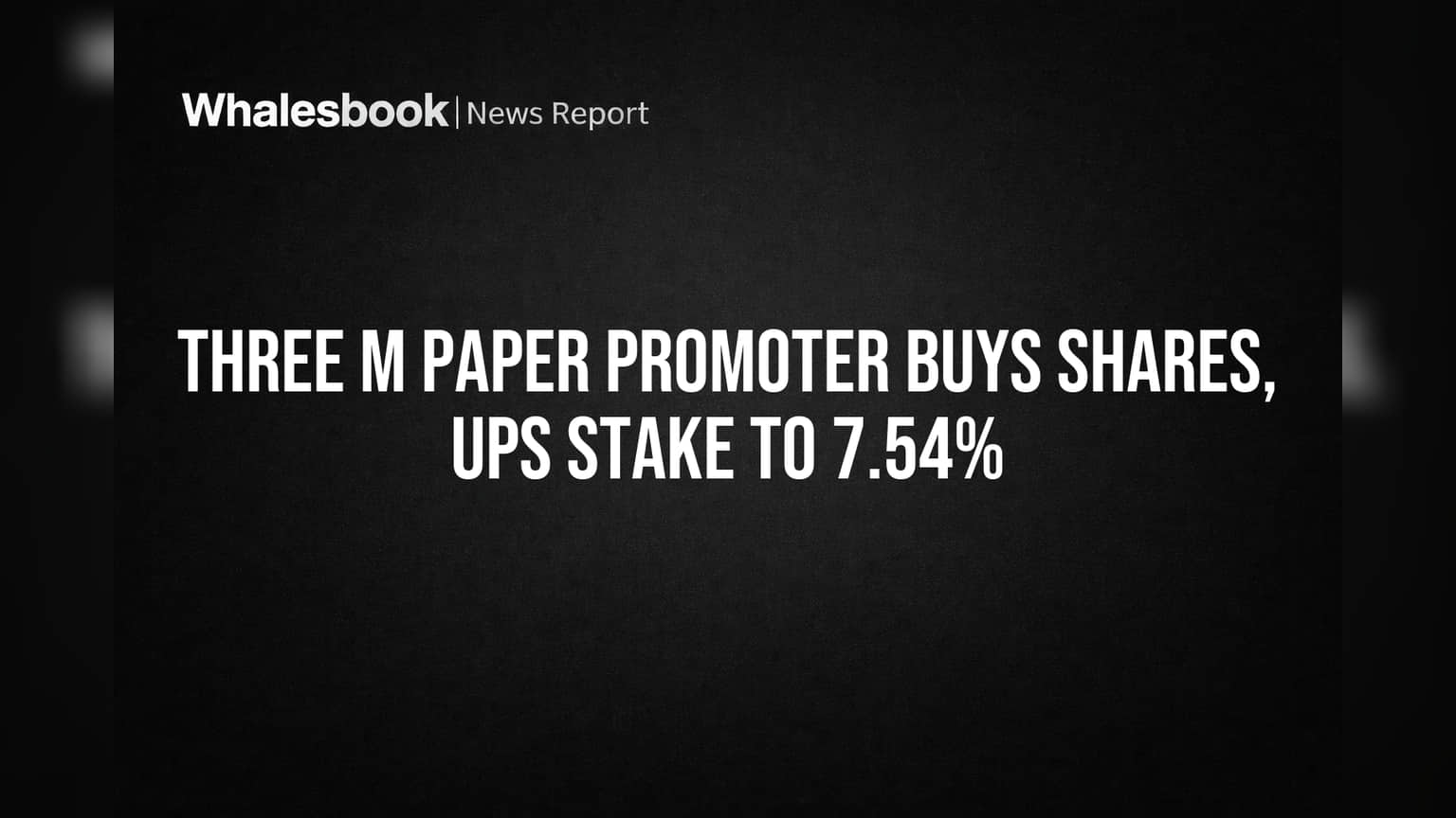 Three M Paper Promoter Buys Shares, Ups Stake to 7.54%