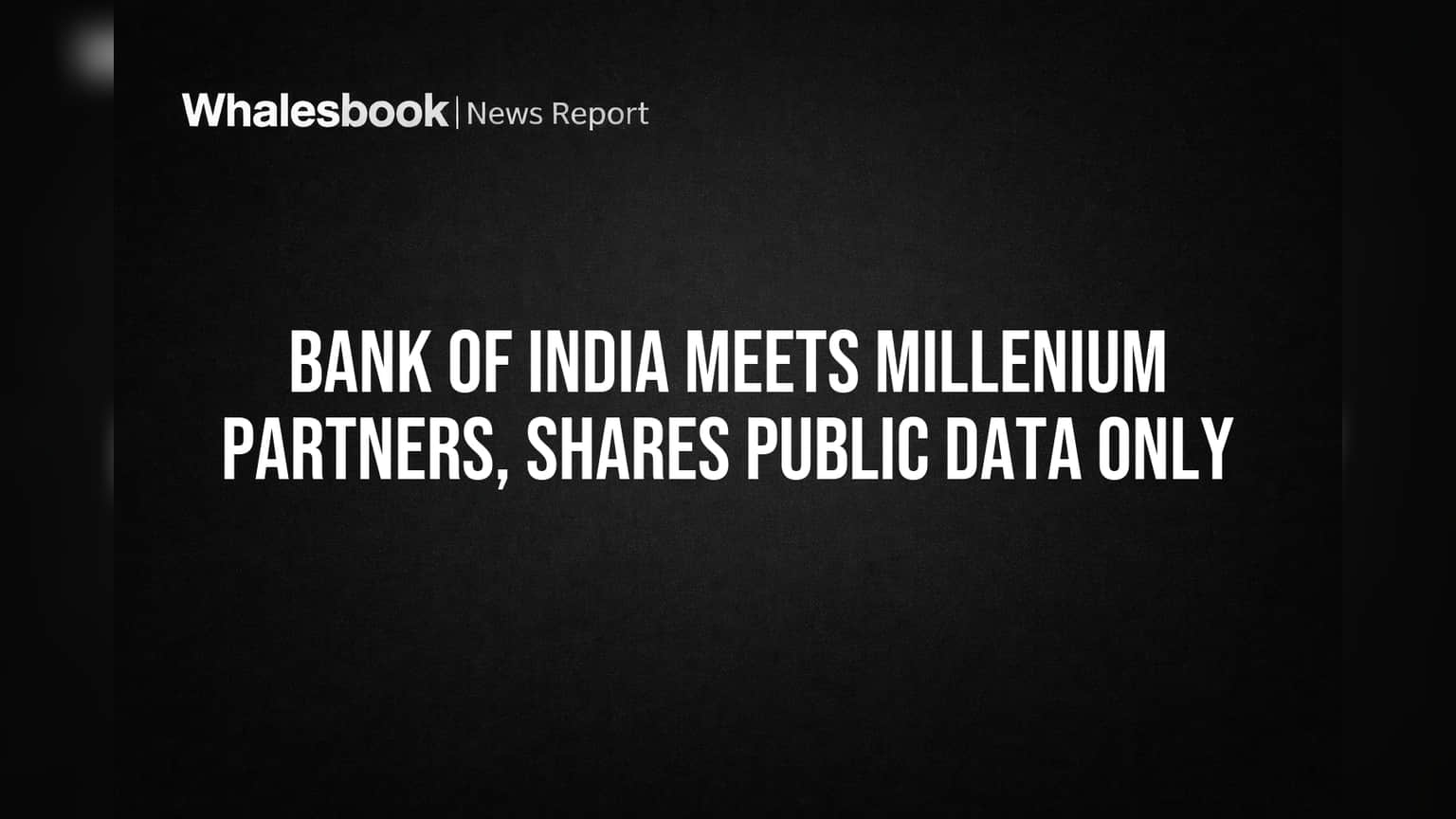 Bank of India Meets Millenium Partners, Shares Public Data Only