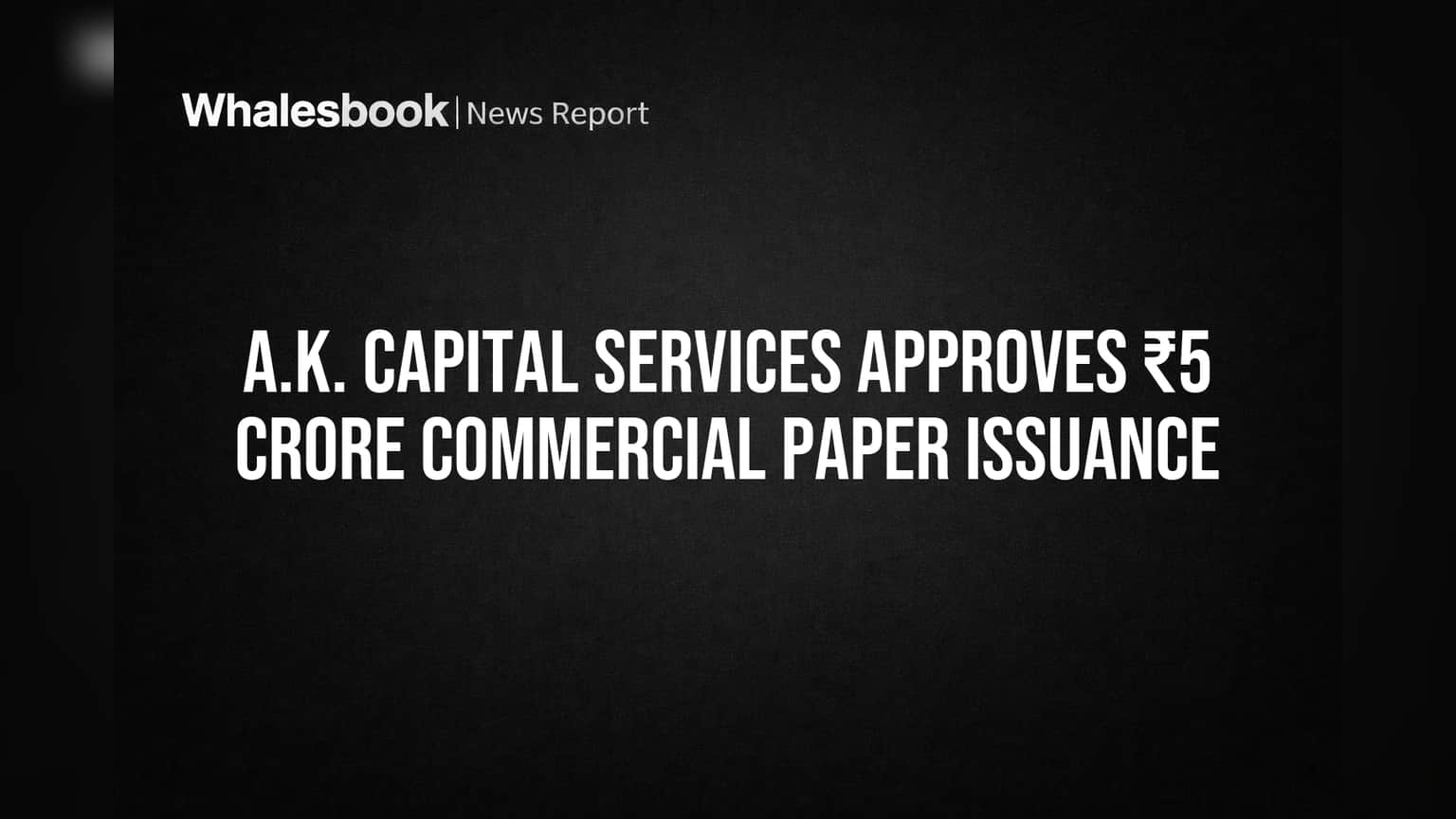 A.K. Capital Services Approves ₹5 Crore Commercial Paper Issuance