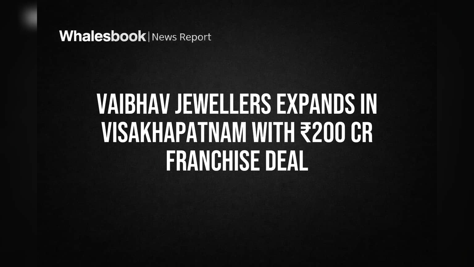Vaibhav Jewellers Share Price: વિઝાખપટ્ટનમમાં ધમાકેદાર એન્ટ્રી! ₹200 કરોડના ફ્રેન્ચાઇઝ ડીલથી રીટેલ ફૂટપ્રિન્ટ વધારશે