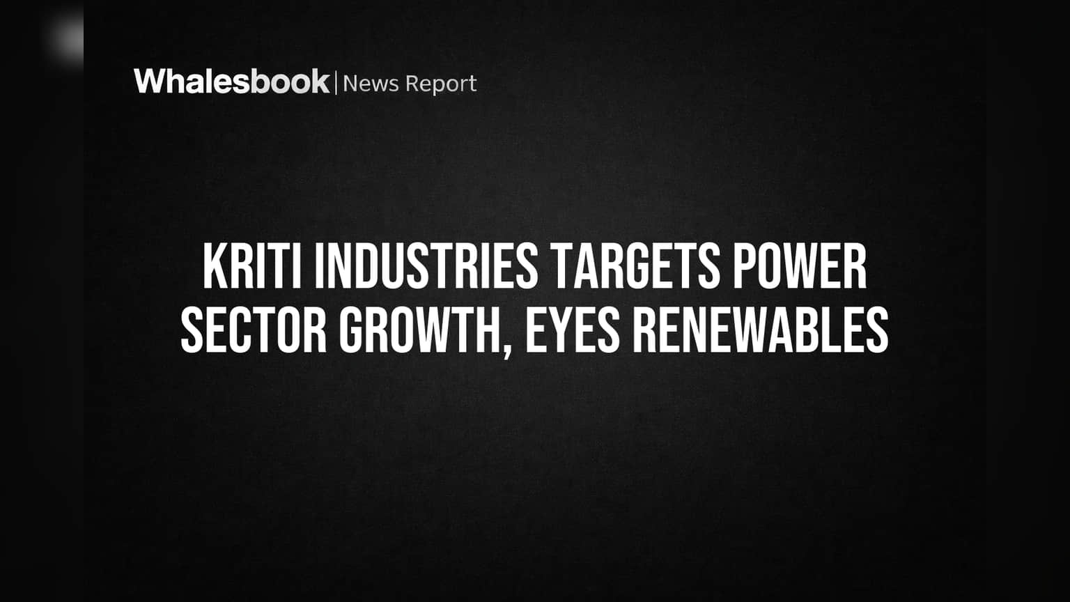 Kriti Industries Targets Power Sector Growth, Eyes Renewables