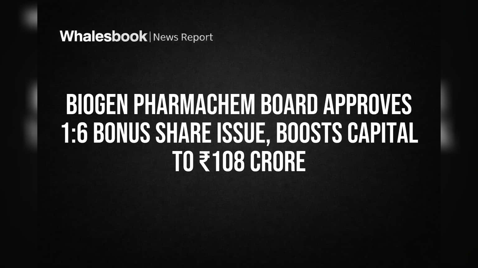 Biogen Pharmachem Board Approves 1:6 Bonus Share Issue, Boosts Capital to ₹108 Crore