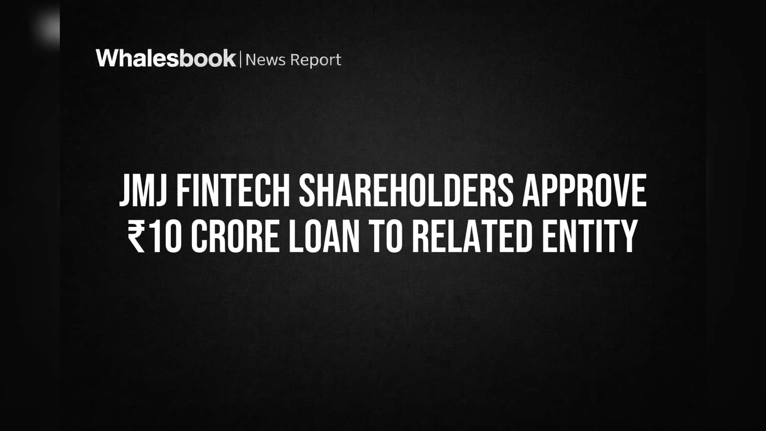 JMJ Fintech: भागधारकांनी दिली हिरवी झेंडी! ₹10 कोटींचे कर्ज संबंधित कंपनीला मंजूर