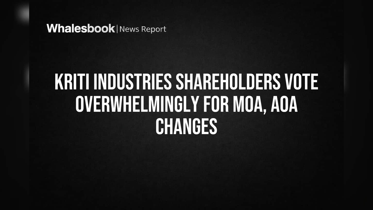 Kriti Industries Shareholders Vote Overwhelmingly for MOA, AOA Changes