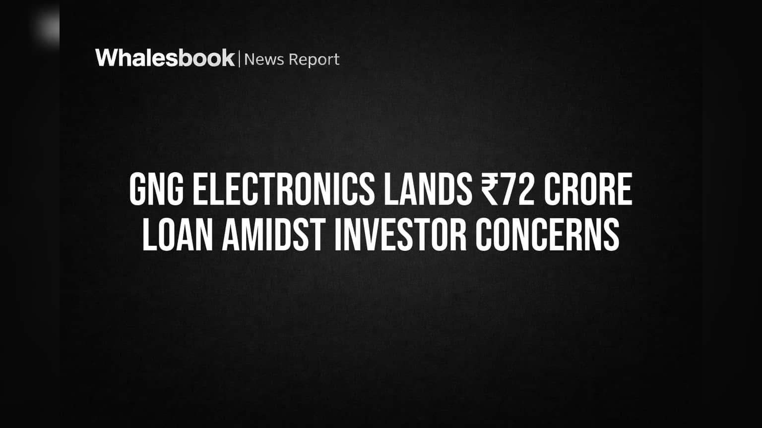 GNG Electronics Lands ₹72 Crore Loan Amidst Investor Concerns