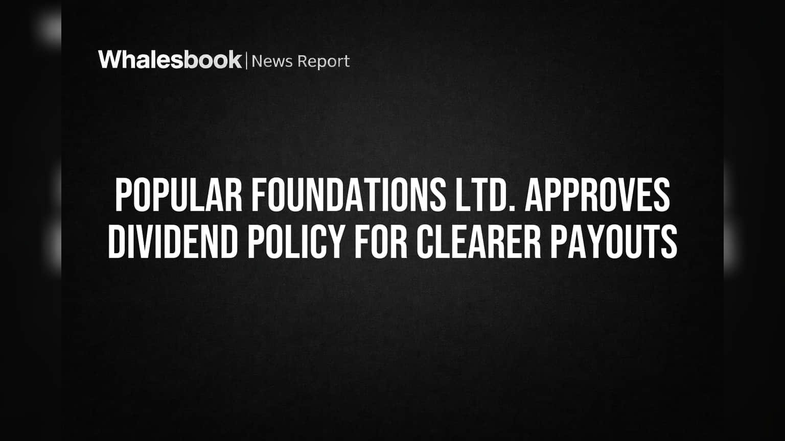 Popular Foundations Ltd. Share Price: રોકાણકારો માટે ખુશખબર! કંપનીની નવી ડિવિડન્ડ પોલિસી મંજૂર