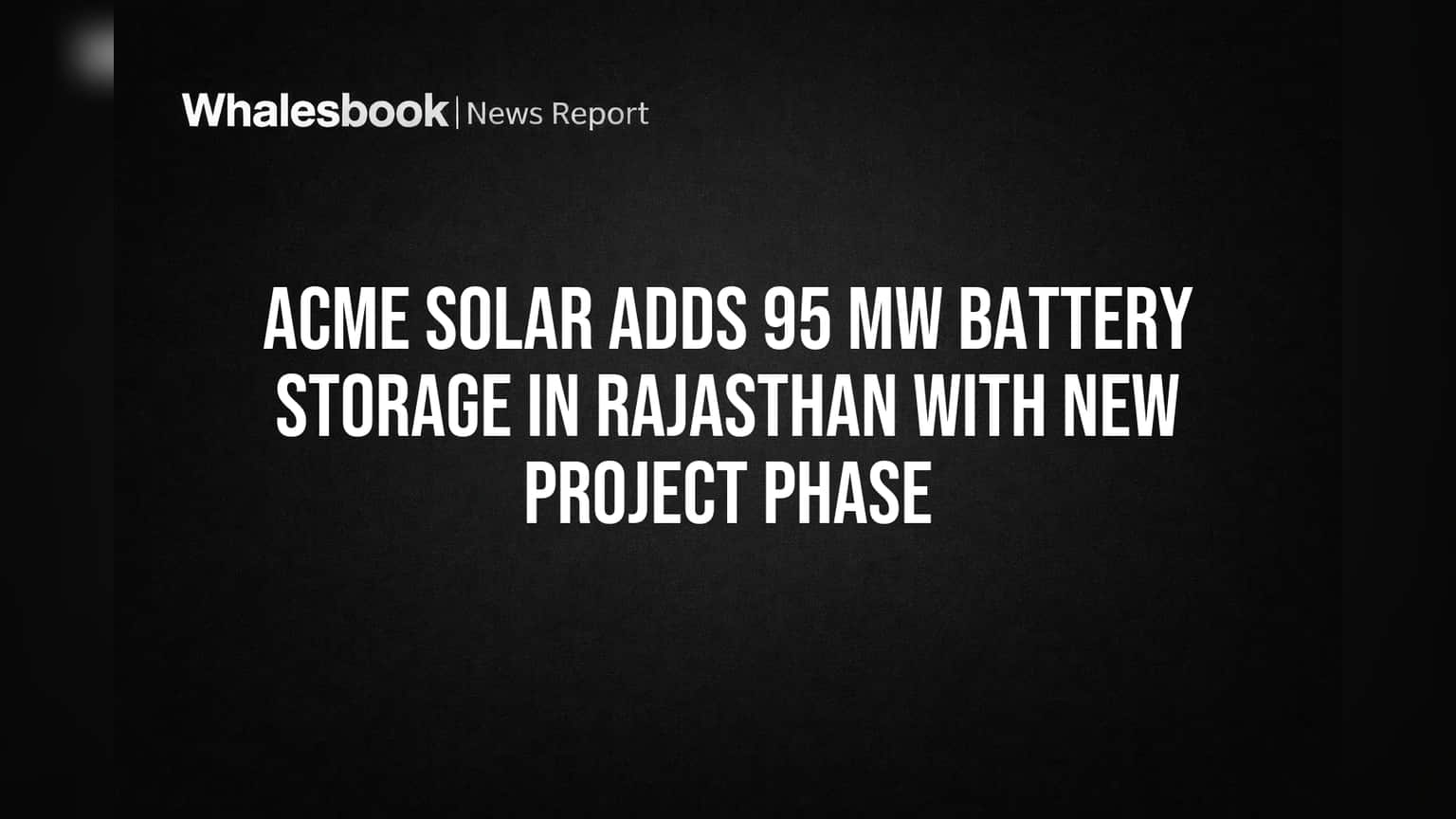 ACME Solar Adds 95 MW Battery Storage in Rajasthan with New Project Phase