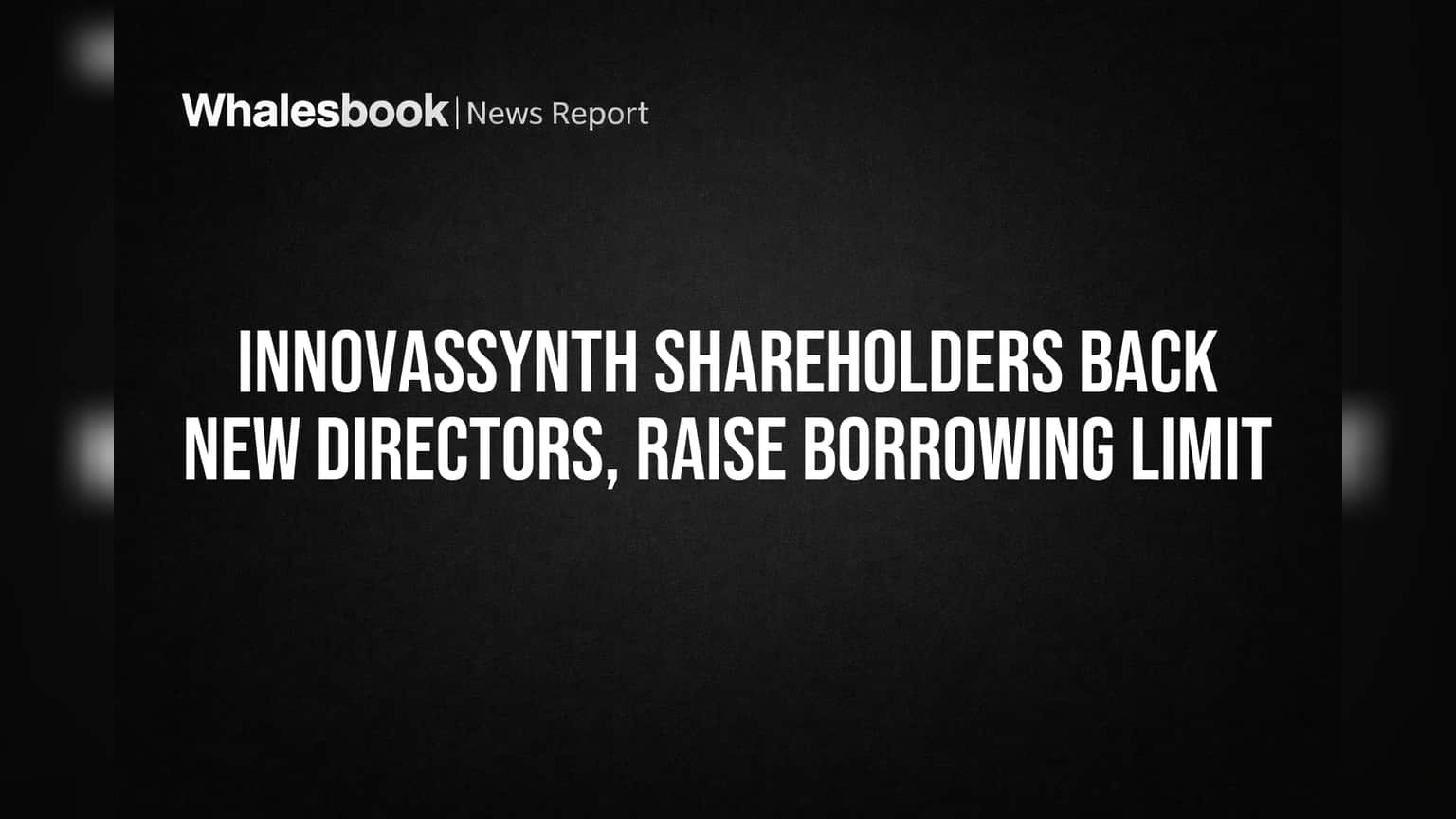 Innovassynth Shareholders Back New Directors, Raise Borrowing Limit