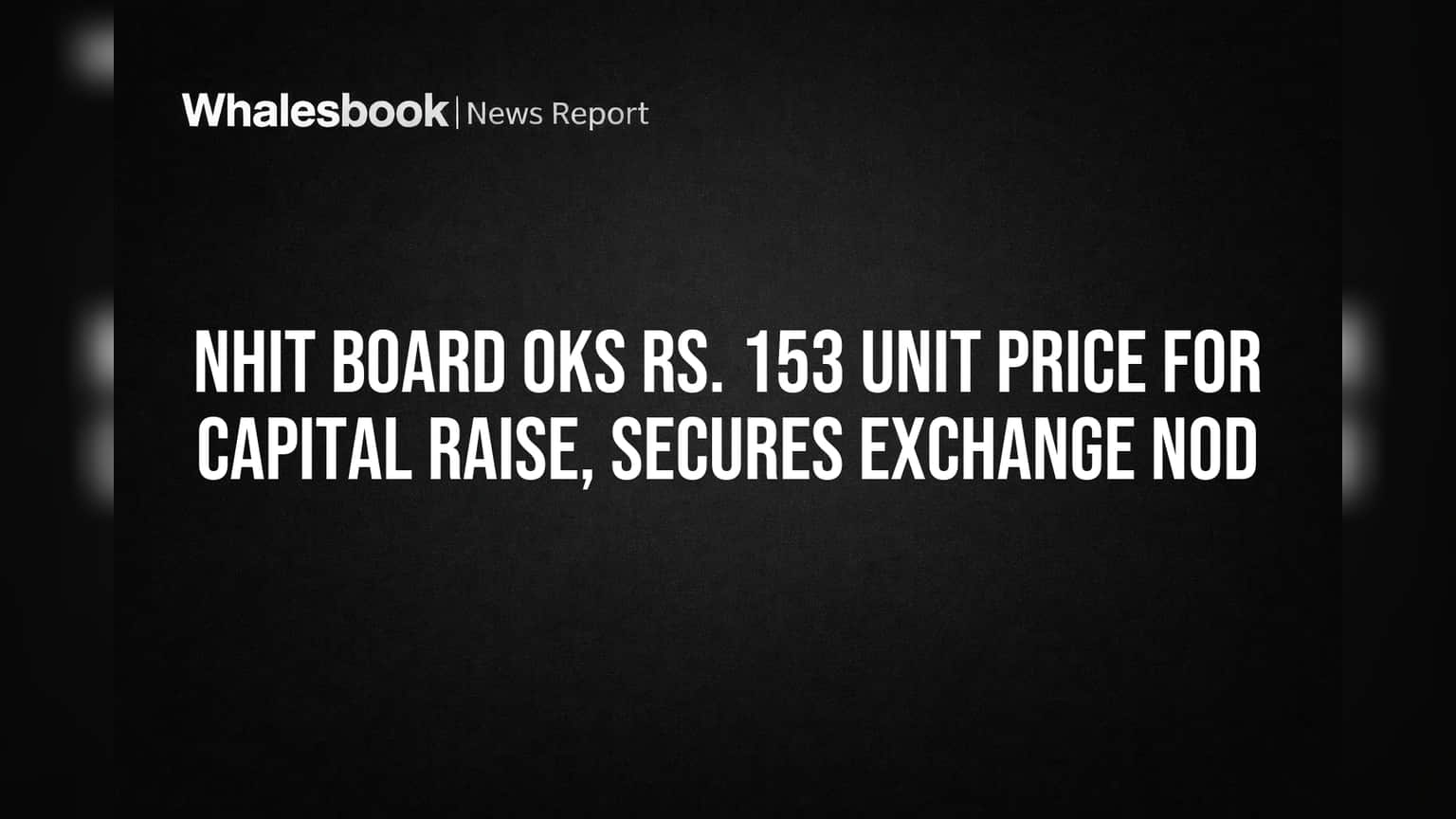 NHIT Board Approves Rs. 153 Unit Price for Capital Raise, Secures Exchange Nod