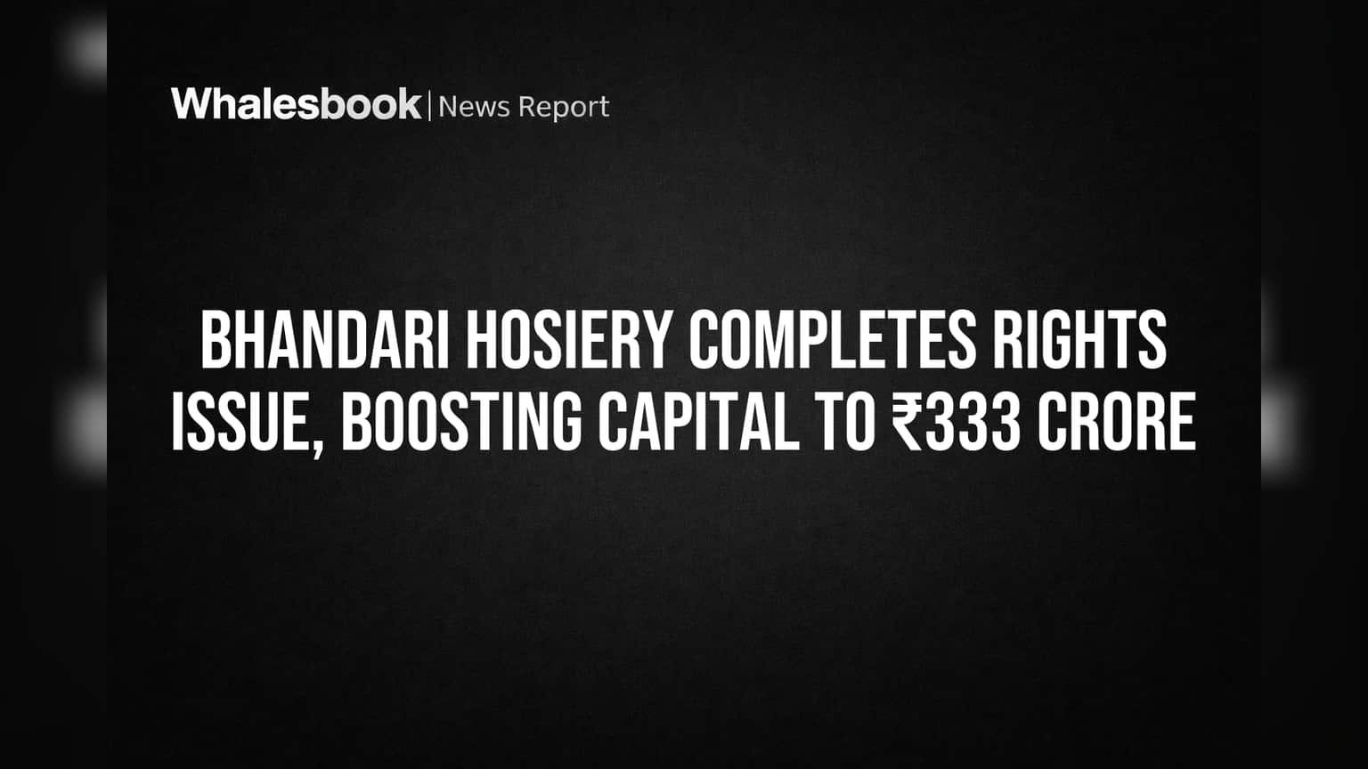 Bhandari Hosiery Completes Rights Issue, Boosting Capital to ₹333 Crore