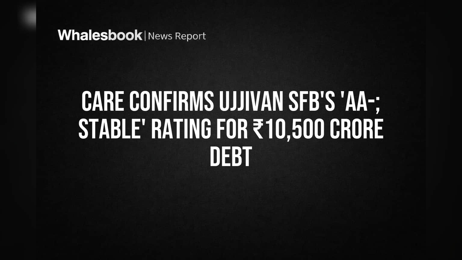CARE Confirms Ujjivan SFB's 'AA-; Stable' Rating for ₹10,500 Crore Debt
