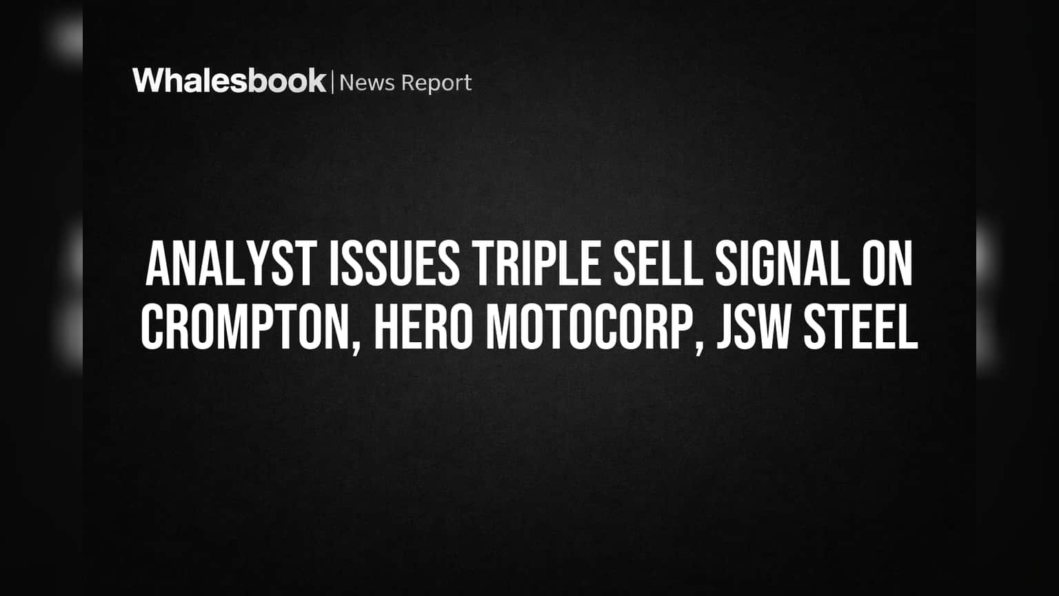 Analyst Issues Triple Sell Signal on Crompton, Hero MotoCorp, JSW Steel