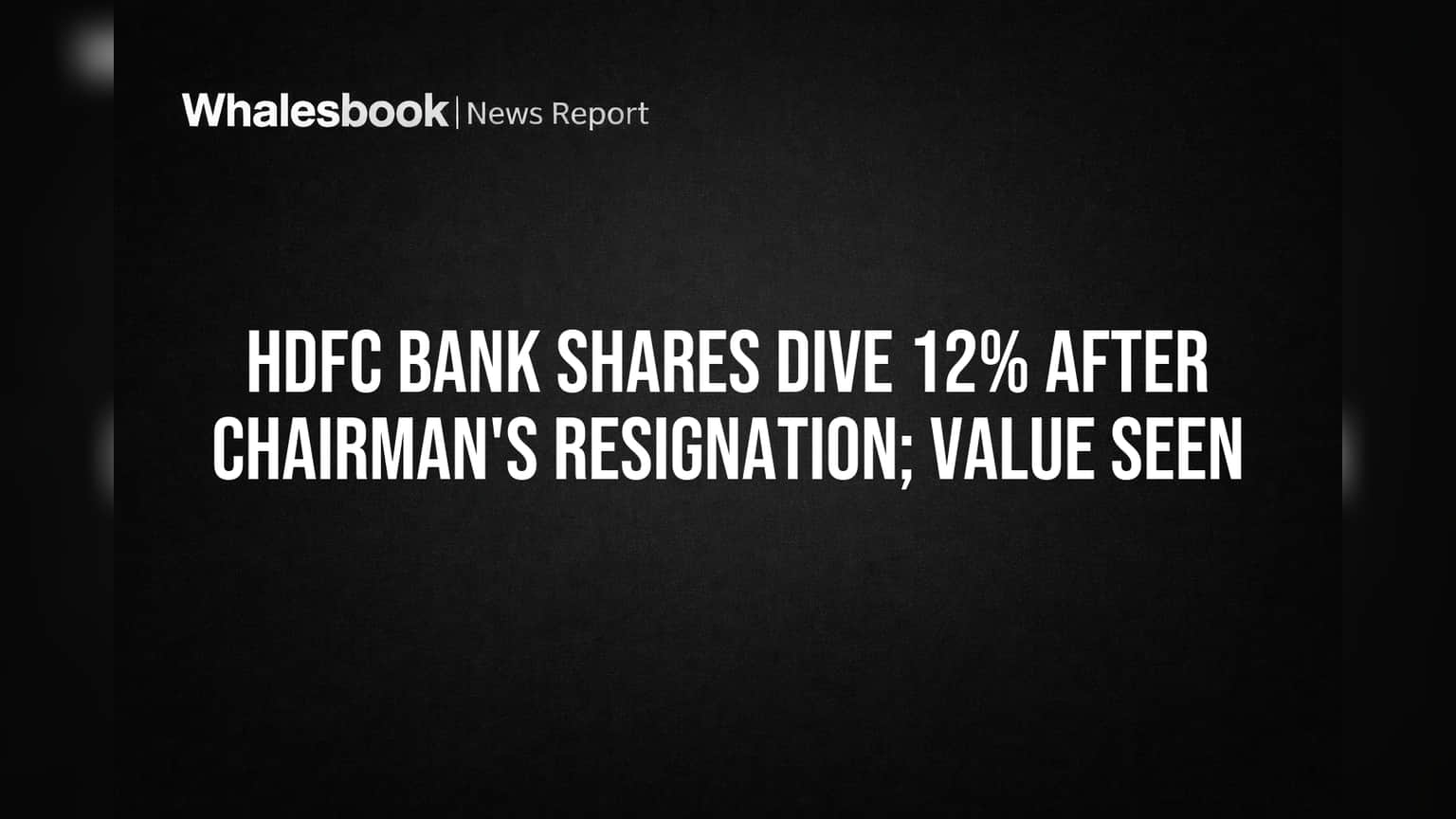 HDFC Bank Shares Dive 12% After Chairman's Resignation; Value Seen