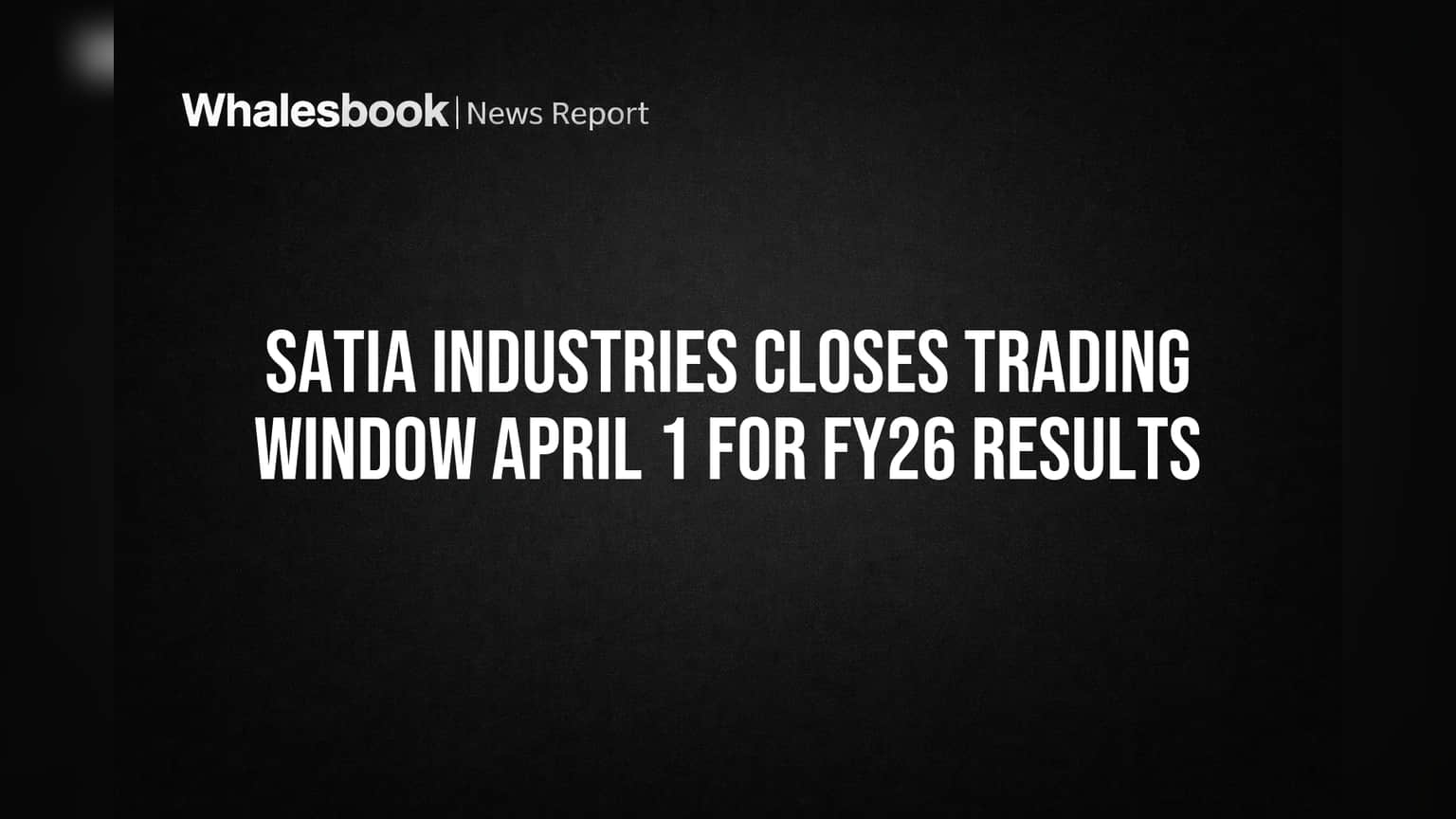 Satia Industries Closes Trading Window April 1 for FY26 Results