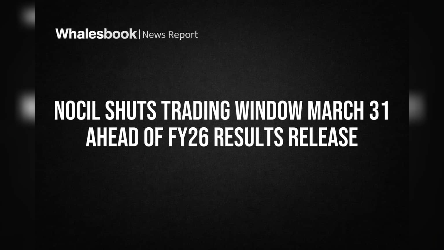 NOCIL Shuts Trading Window March 31 Ahead of FY26 Results Release