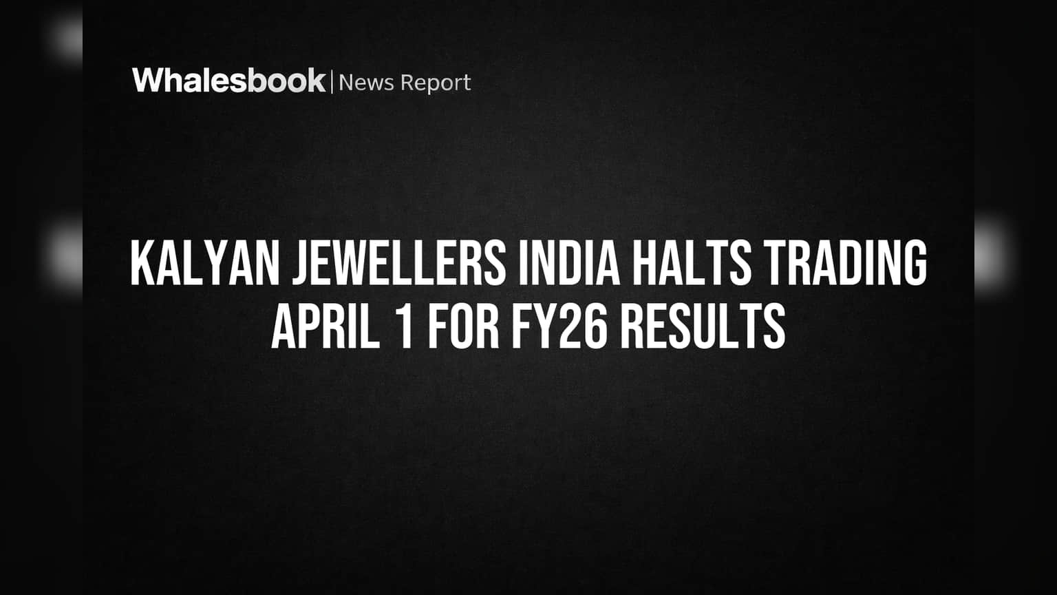 Kalyan Jewellers India Halts Trading April 1 for FY26 Results