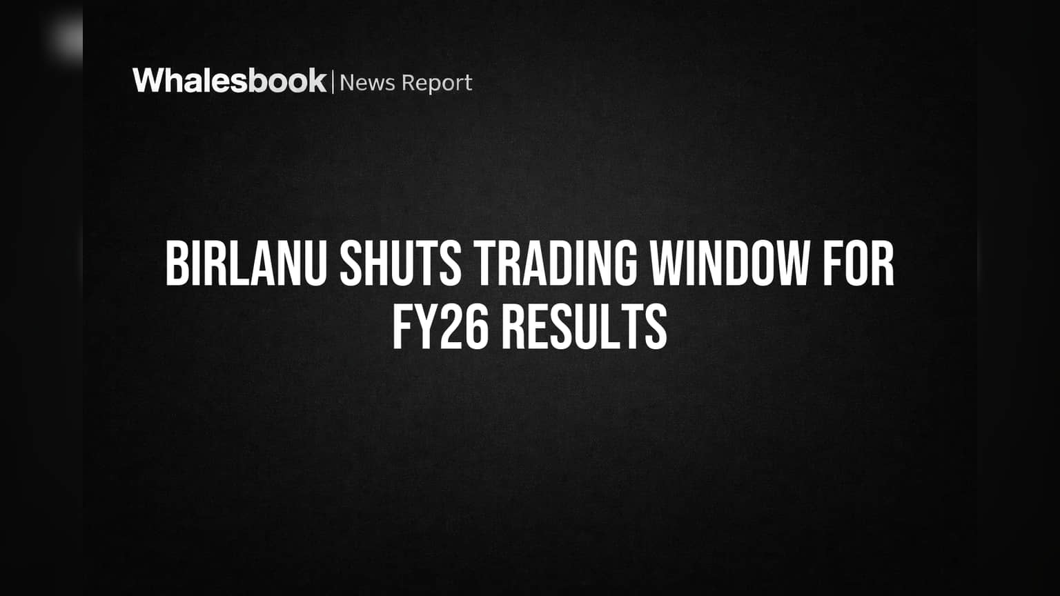 BirlaNu Shuts Trading Window for FY26 Results