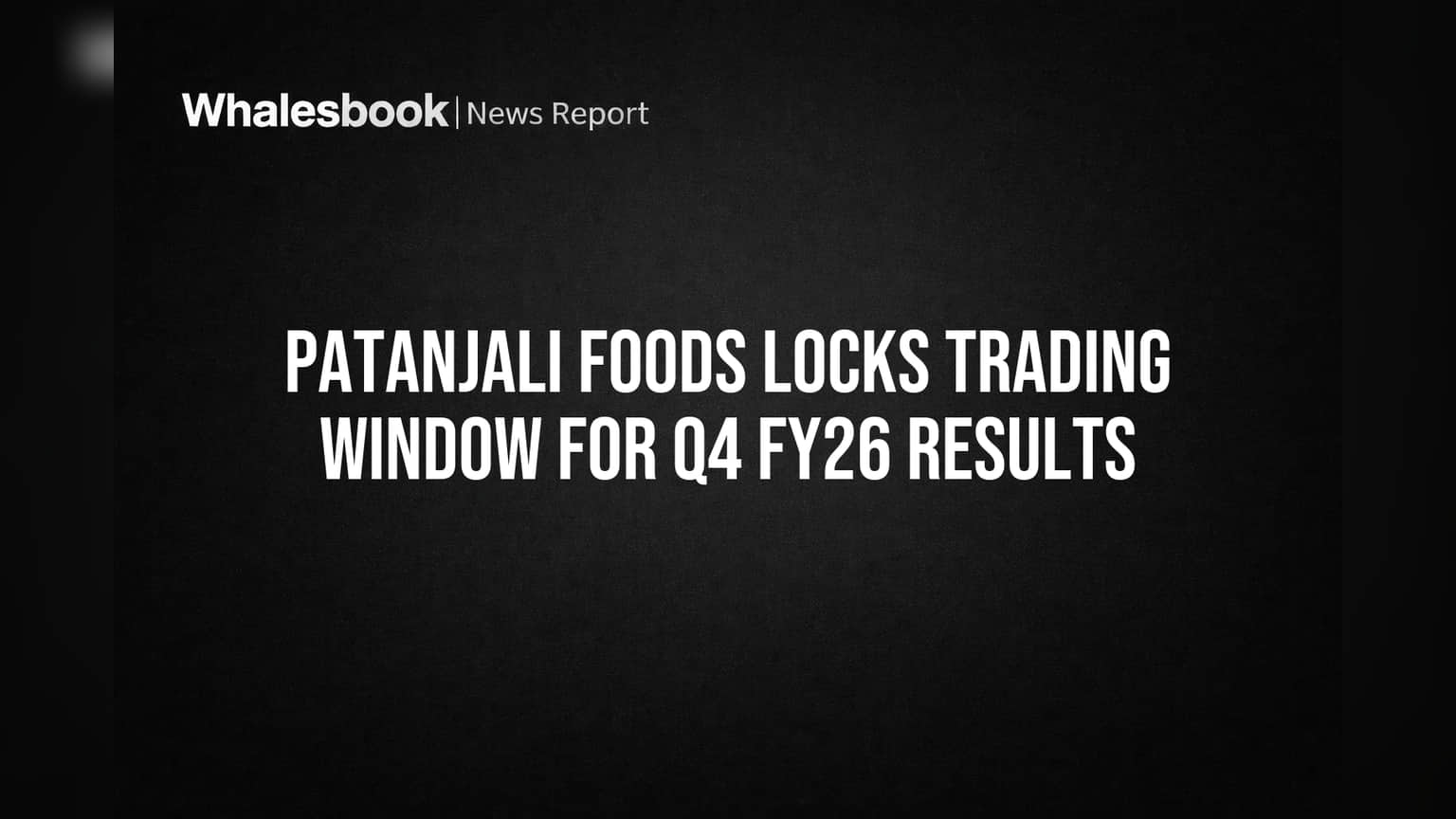 Patanjali Foods Share Price: Q4 FY26 முடிவுகள் வருவதற்கு முன் Trading Window மூடல் - SEBI அறிவிப்பு!