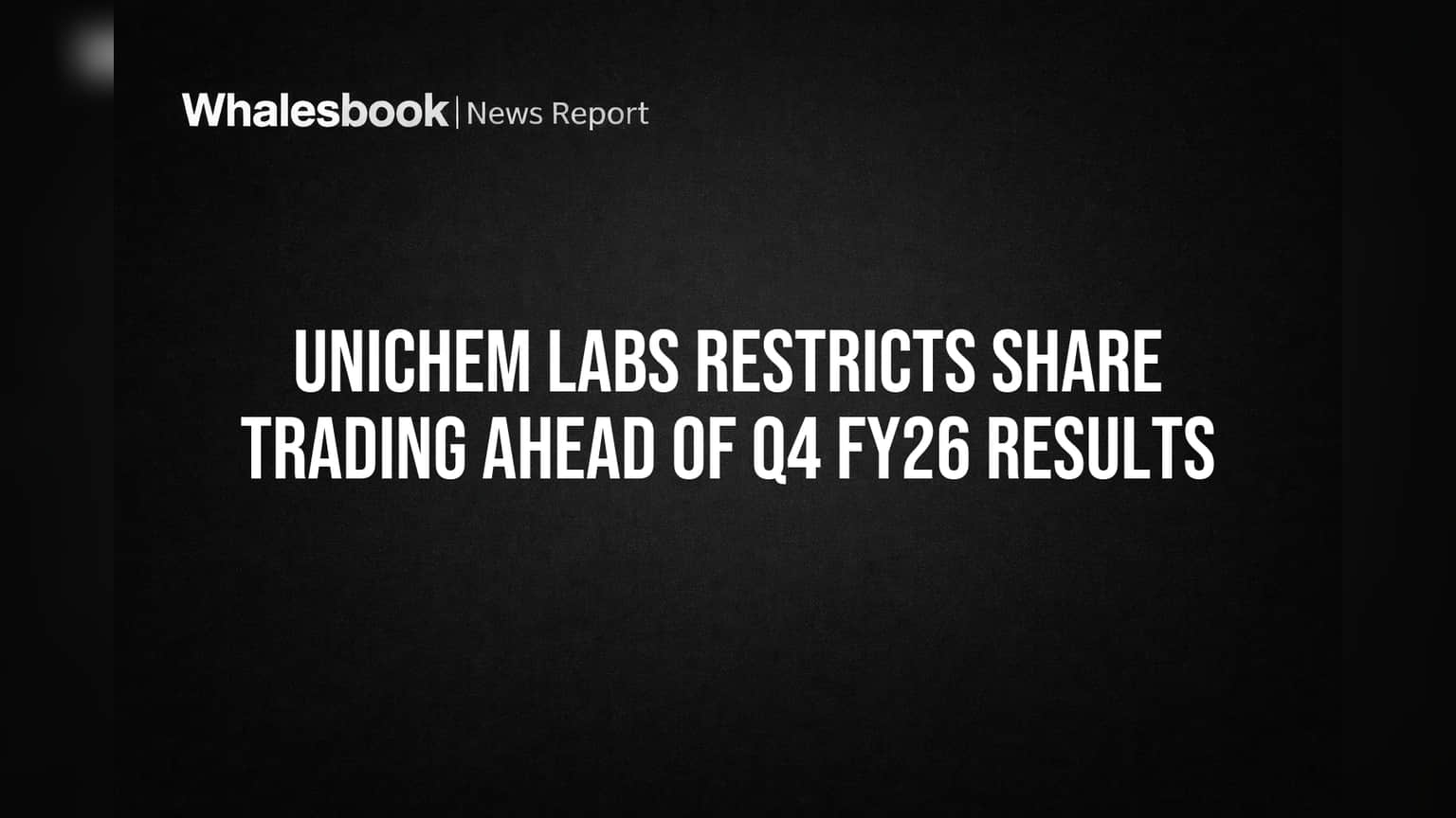 Unichem Labs Restricts Share Trading Ahead of Q4 FY26 Results