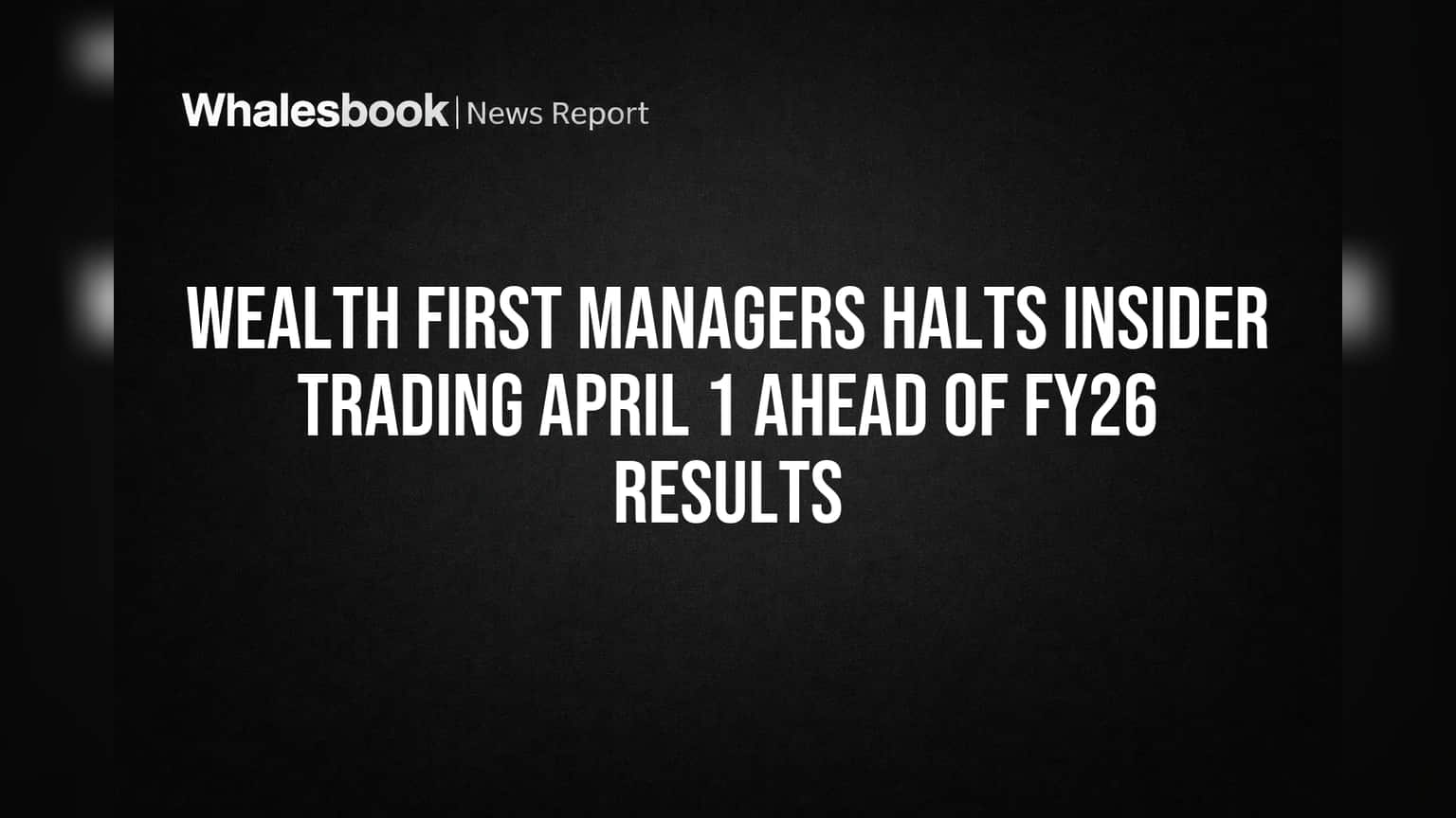 Wealth First Managers: 'इनसाइडर ट्रेडिंग विंडो' बंद! FY26 निकालांच्या तयारीला सुरुवात