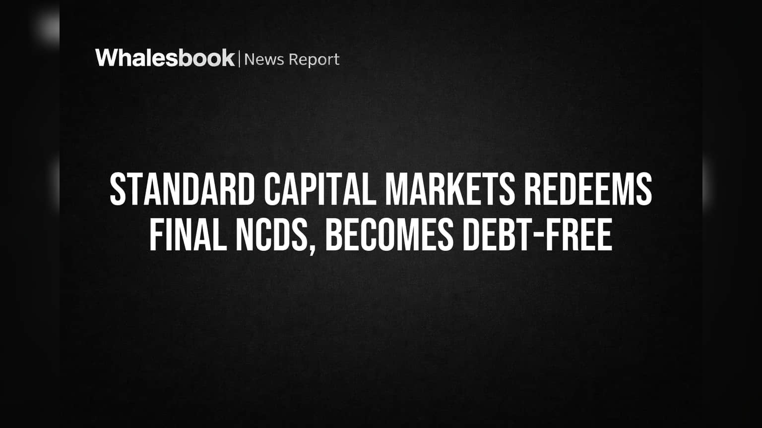 Standard Capital Markets Redeems Final NCDs, Becomes Debt-Free