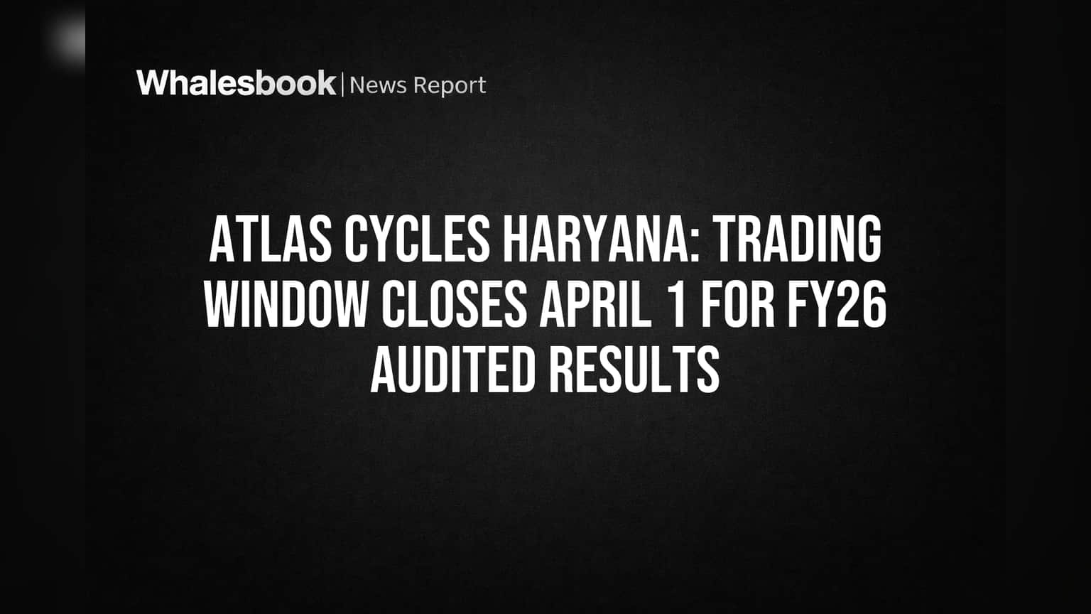 Atlas Cycles Haryana: FY26 પરિણામો પહેલા ટ્રેડિંગ વિન્ડો બંધ, રોકાણકારો માટે શું છે ખાસ?
