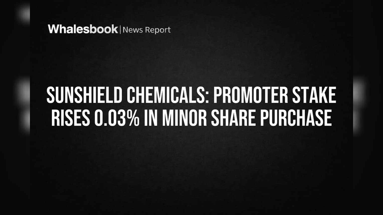 Sunshield Chemicals Share: प्रवर्तकांनी विकत घेतले शेअर्स, वाट्यात **0.03%** ची वाढ!