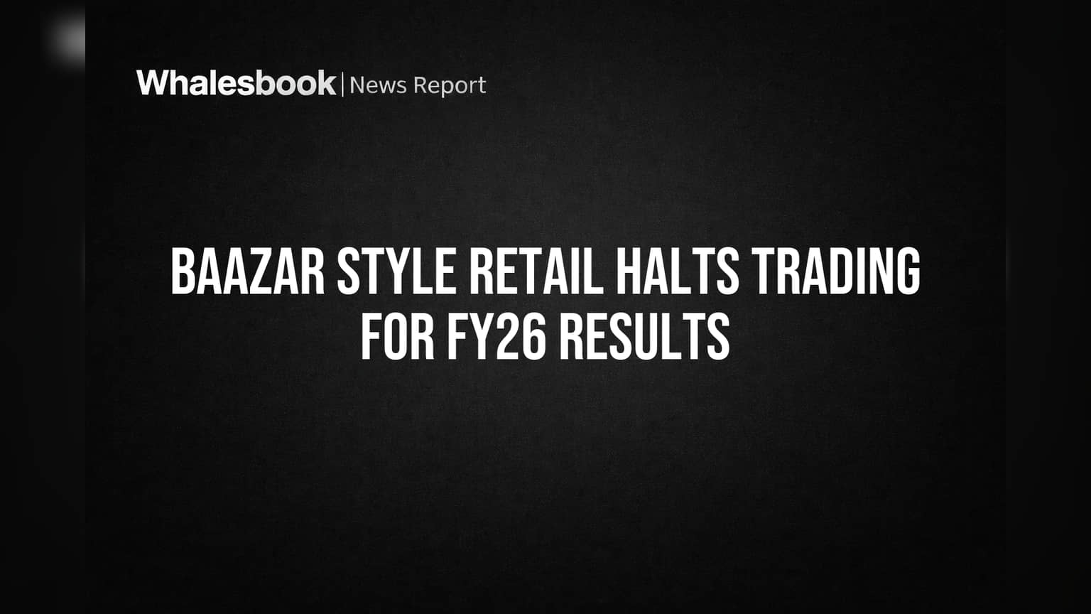 Baazar Style Retail Share: முக்கிய அறிவிப்பு! FY26 முடிவுகள் முன்பே Trading Window மூடல்