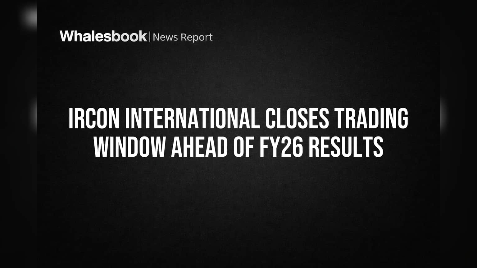 Ircon International Closes Trading Window Ahead of FY26 Results