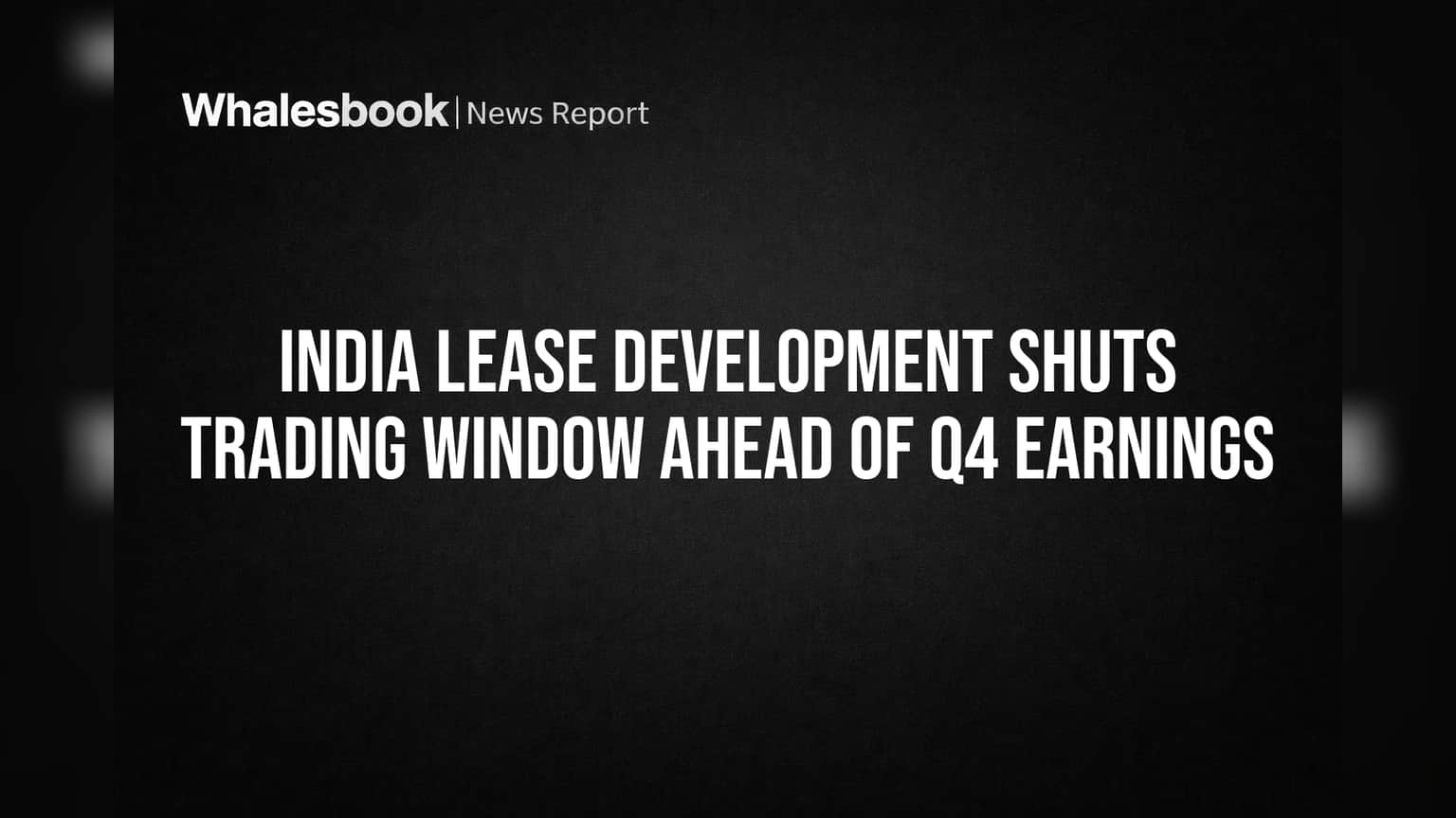 India Lease Development Shuts Trading Window Ahead of Q4 Earnings