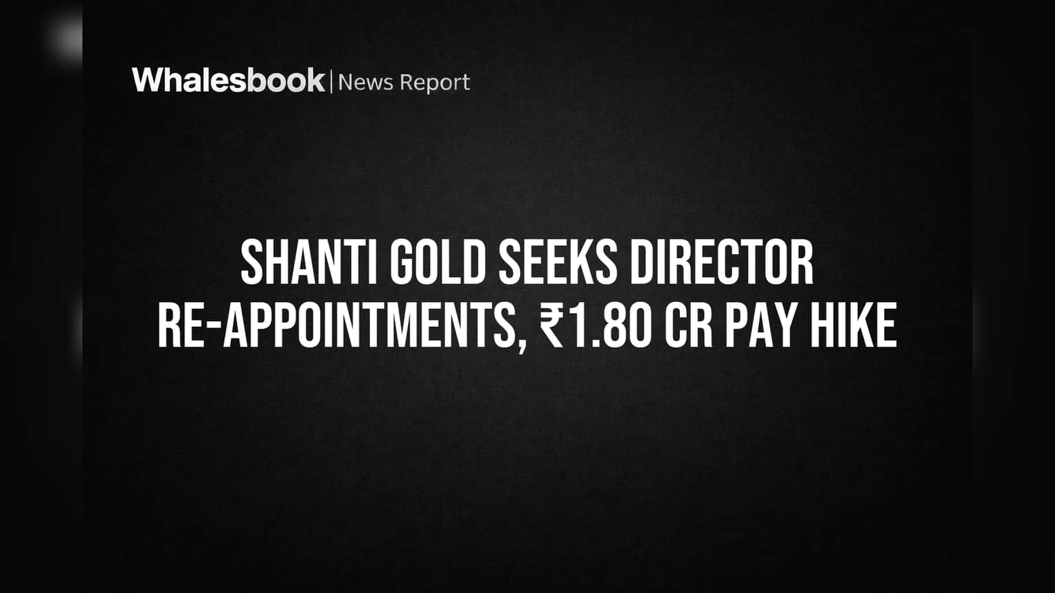 Shanti Gold seeks director re-appointments, ₹1.80 Cr pay hike