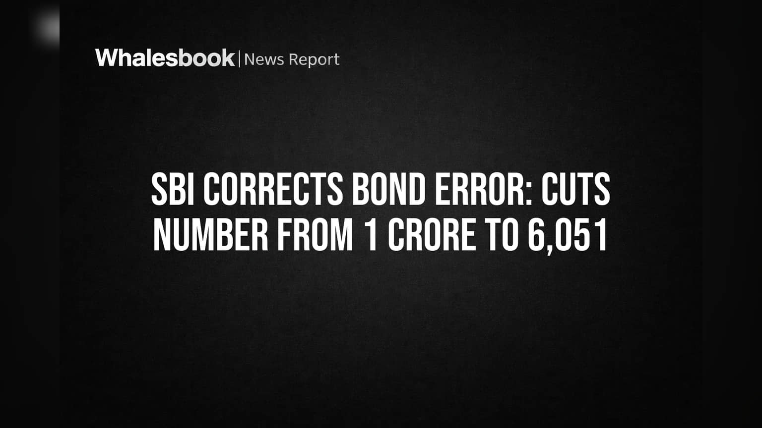 SBI ची मोठी चूक दुरुस्त! 1 कोटी नव्हे, फक्त 6,051 बॉण्ड्सचं वाटप, कारण काय?