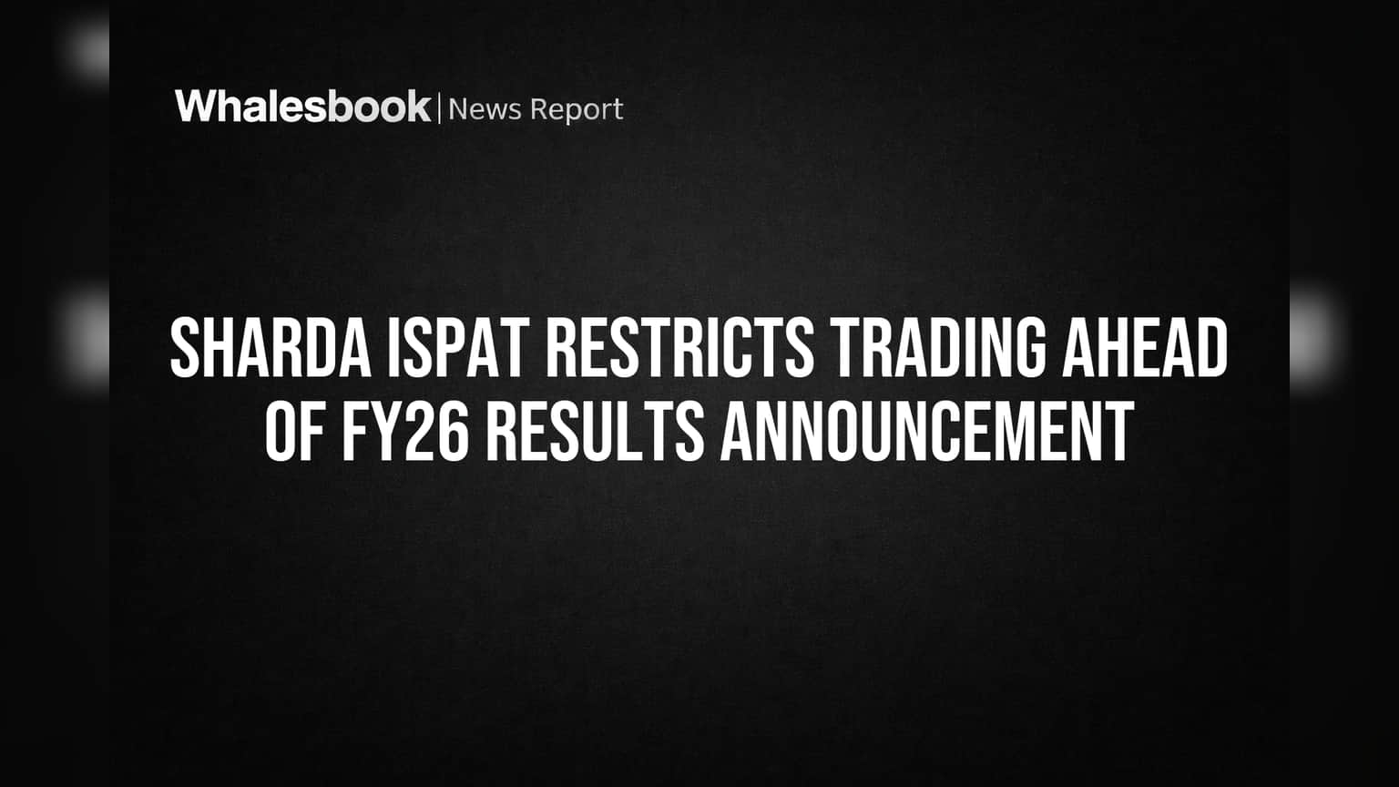 Sharda Ispat: FY26 निकालांपूर्वी मोठी बातमी! कंपनीने Trading Window केली बंद