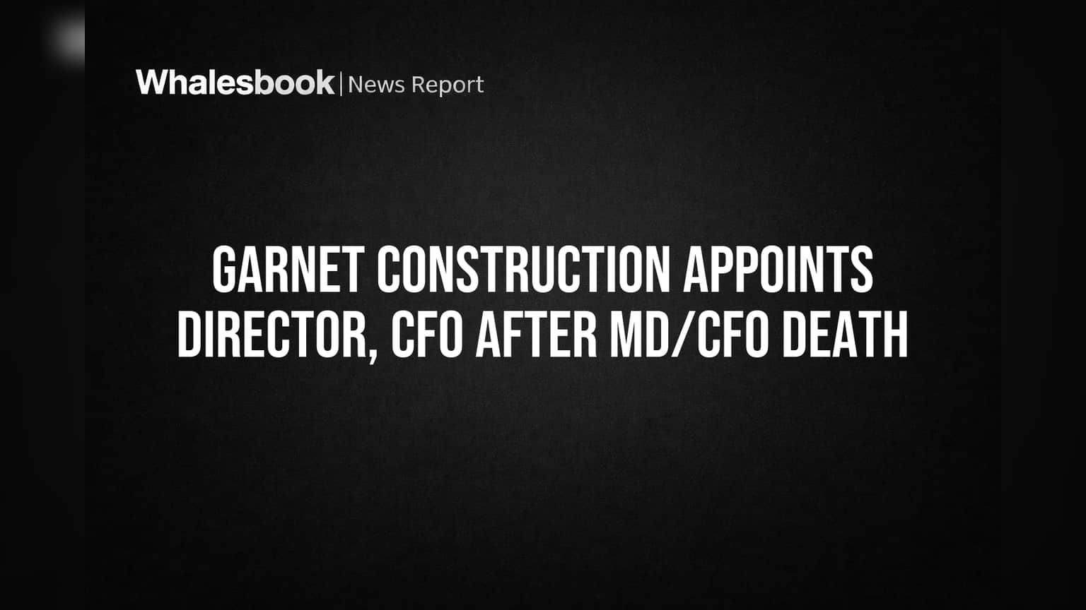 Garnet Construction Appoints Director, CFO After MD/CFO Death