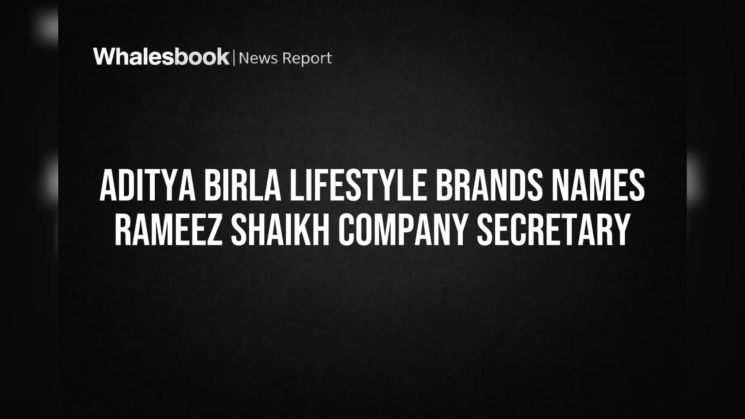 Aditya Birla Lifestyle Brands: मोठी घोषणा! रमीज शेख झाले नवीन कंपनी सेक्रेटरी