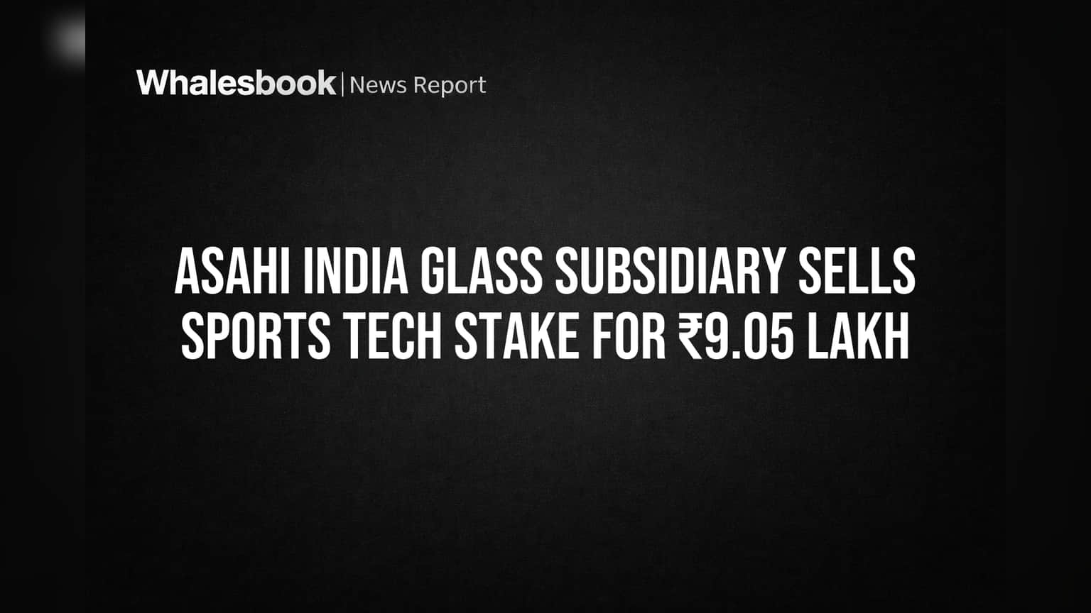Asahi India Glass: પેટાકંપનીએ સ્પોર્ટ્સ ટેક કંપનીનો હિસ્સો વેચ્યો, ₹9.05 લાખમાં ડીલ ફાઈનલ