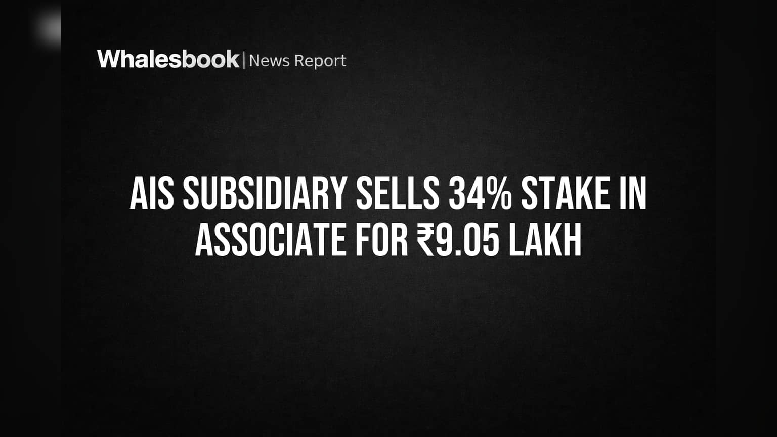 AIS Subsidiary Sells 34% Stake in Associate for ₹9.05 Lakh