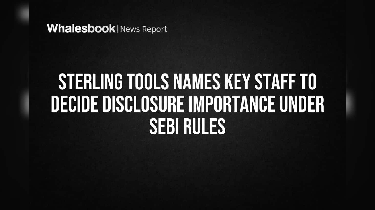 Sterling Tools Names Key Staff to Decide Disclosure Importance Under SEBI Rules