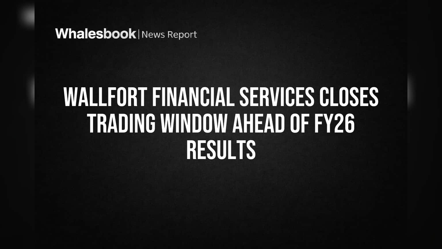 Wallfort Financial Services: FY26 निकाल येण्यापूर्वी 'या' लोकांसाठी ट्रेडिंग विंडो बंद! कारण आणि सूचना
