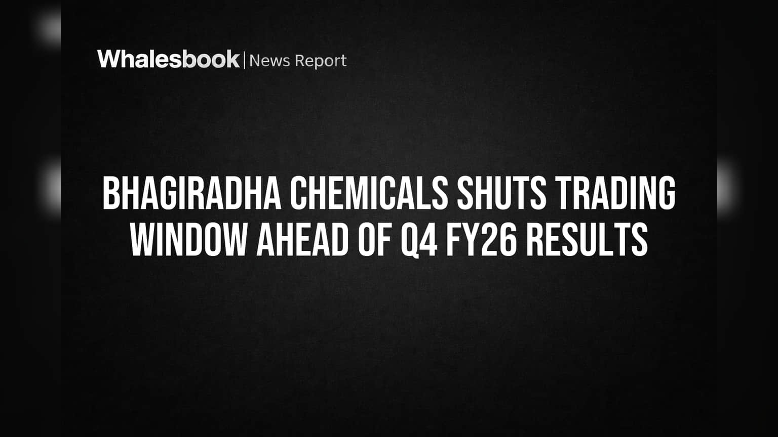 भागीरथी केमिकल्समध्ये मोठी हालचाल! Q4 FY26 निकालांपूर्वी कंपनीने ट्रेडिंग विंडो केली बंद
