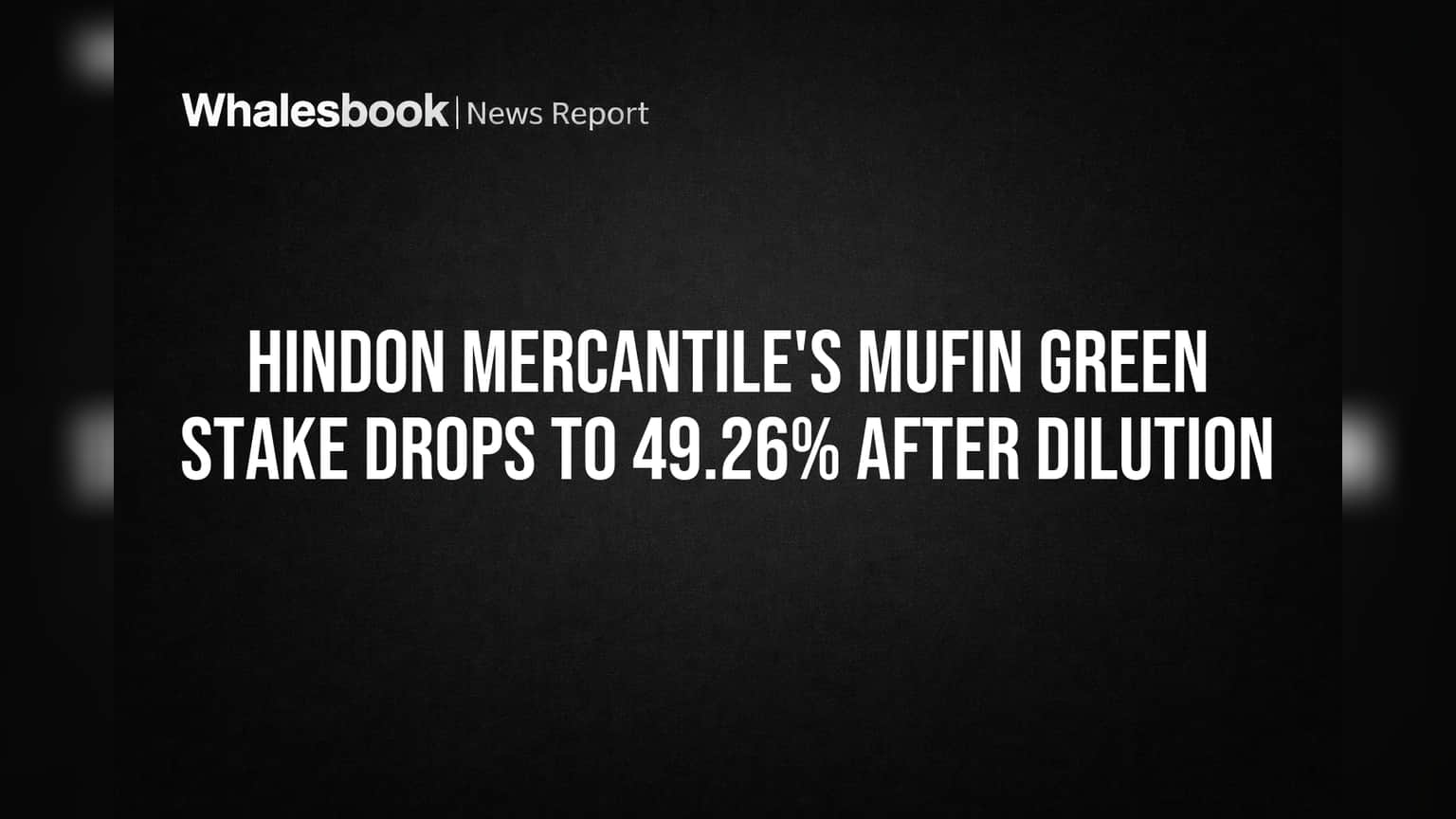 Hindon Mercantile's Mufin Green Stake Drops to 49.26% After Dilution