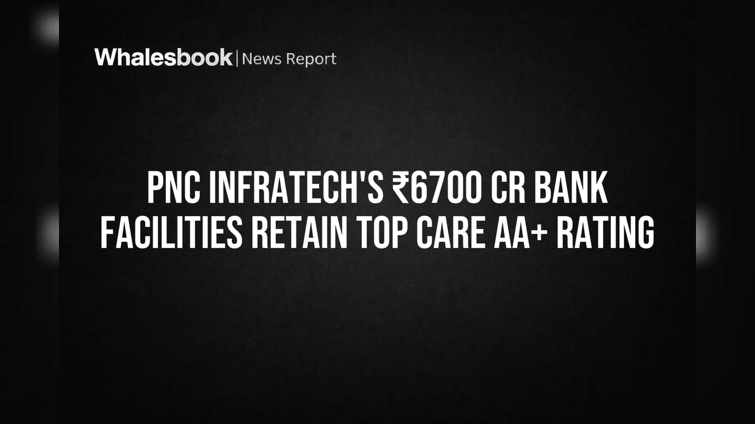 PNC Infratech Share Price: CARE Ratings એ ₹6700 Cr ની બેંક સુવિધાઓ માટે 'AA+' રેટિંગ જાળવી રાખ્યું