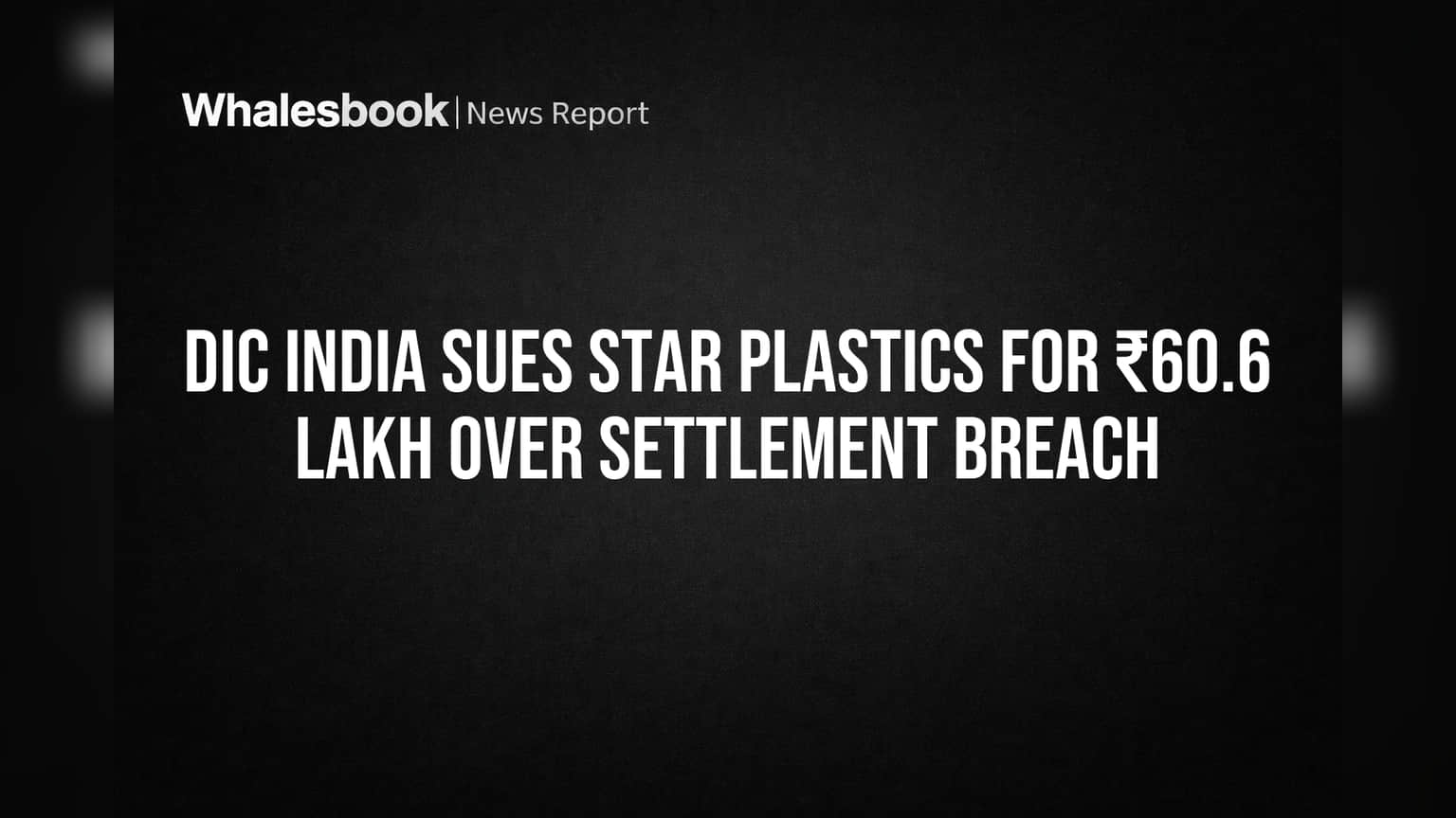 DIC India નો Star Plastics સામે કાયદાકીય દાવો: ₹60.6 લાખની વસૂલાત માટે કોર્ટ પહોંચી કંપની!