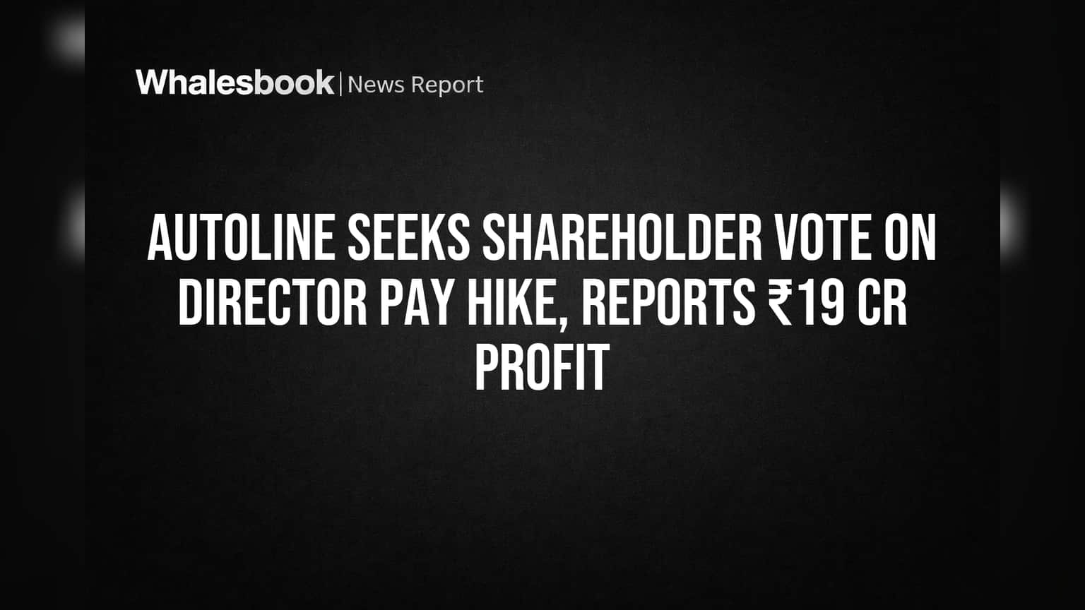 Autoline Seeks Shareholder Vote on Director Pay Hike, Reports ₹19 Cr Profit