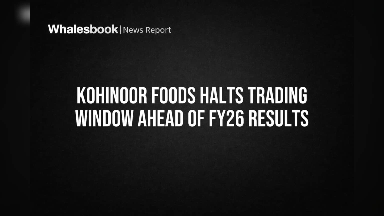 Kohinoor Foods Halts Trading Window Ahead of FY26 Results
