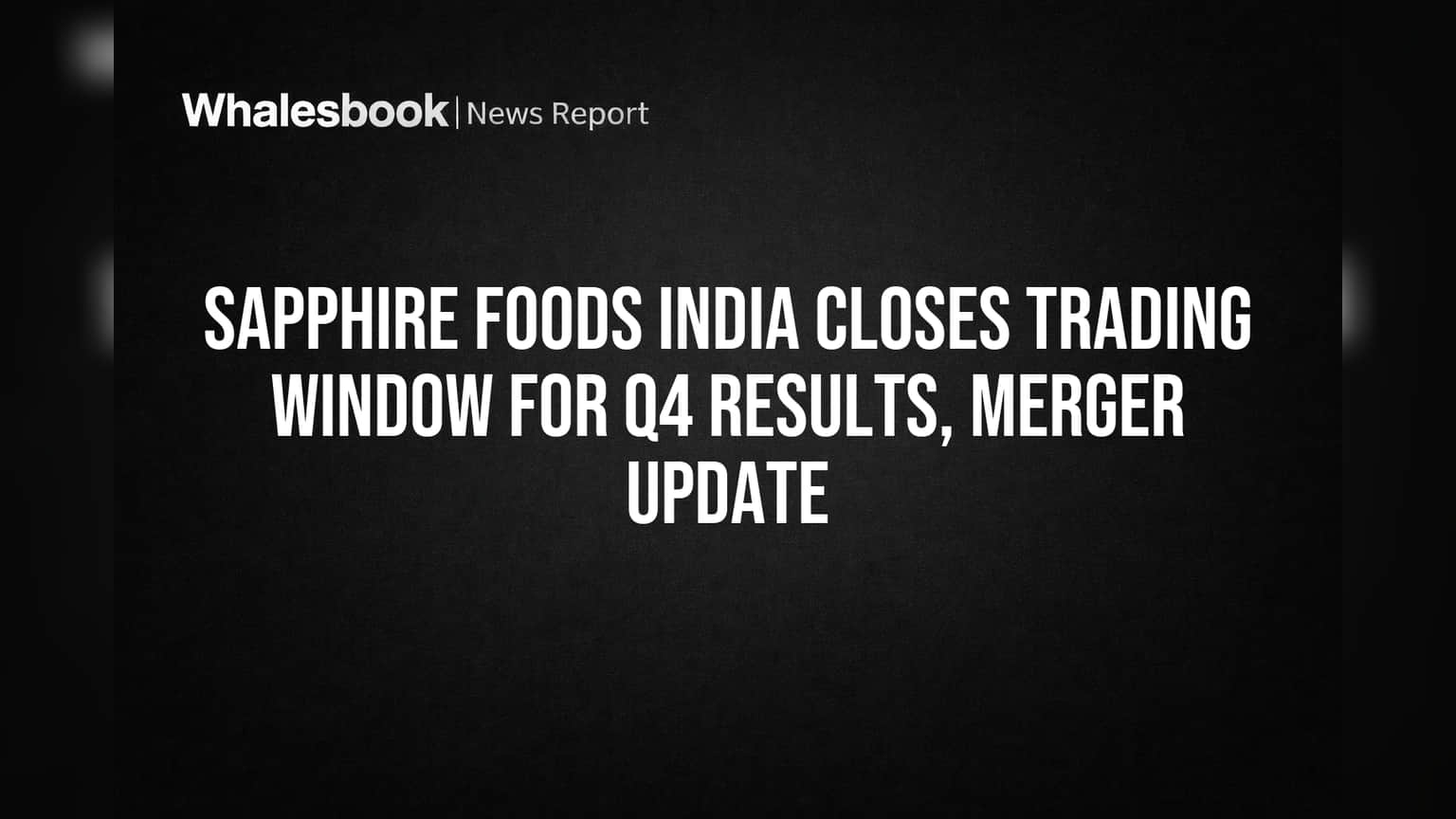 Sapphire Foods India Closes Trading Window for Q4 Results, Merger Update