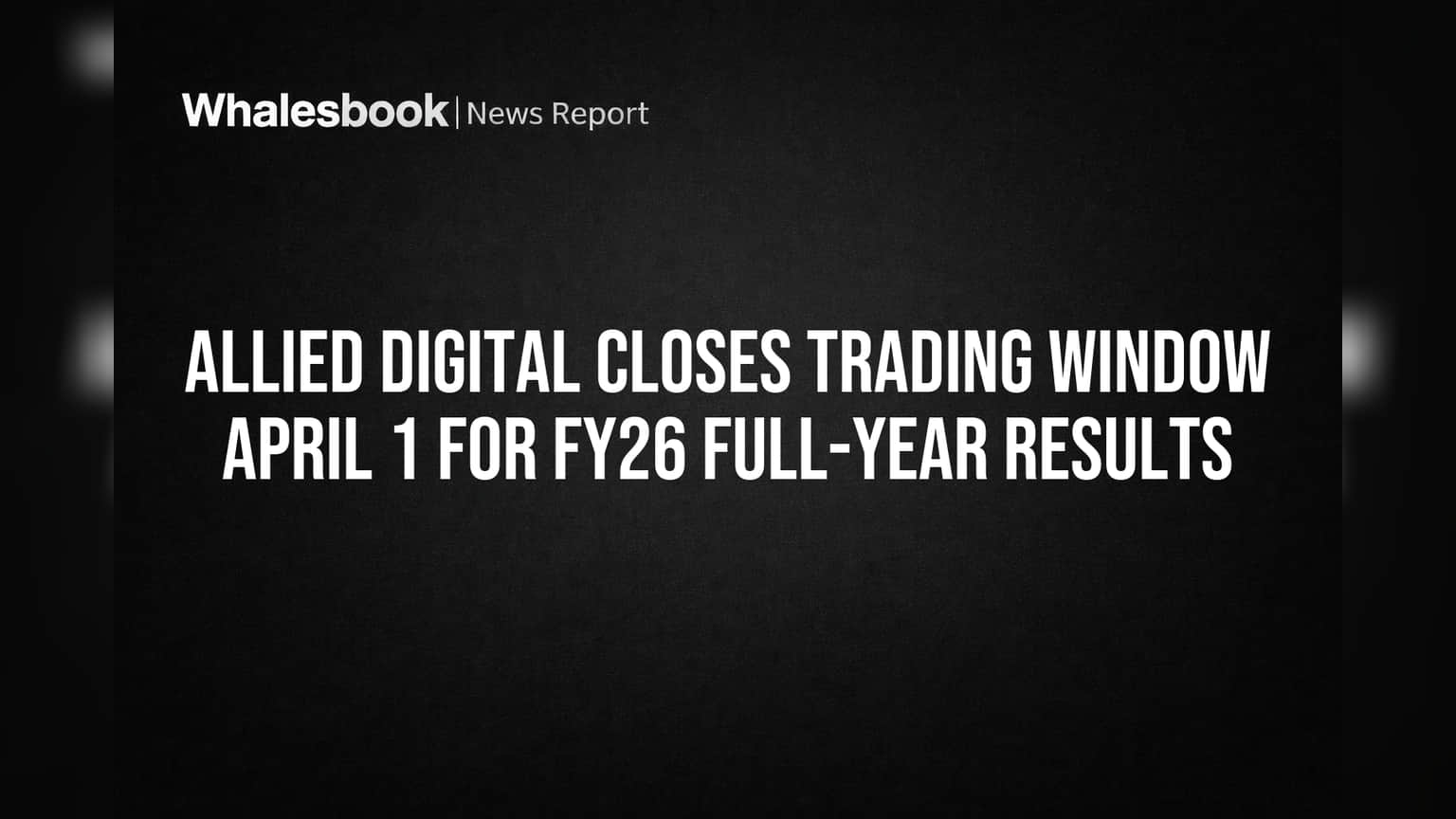 Allied Digital Closes Trading Window April 1 for FY26 Full-Year Results