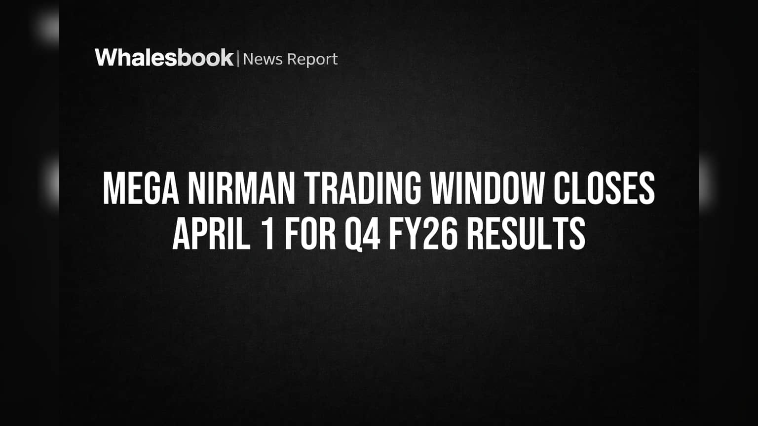 Mega Nirman Trading Window Closes April 1 for Q4 FY26 Results