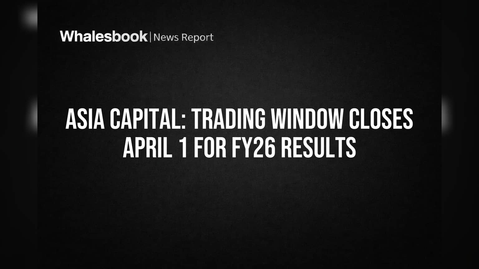 Asia Capital: FY26 ఫలితాల ముందు కీలక అడుగు.. ట్రేడింగ్ విండో మూసివేత!